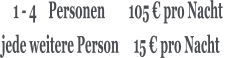 1 - 4    Personen        105 € pro Nacht  jede weitere Person     15 € pro Nacht