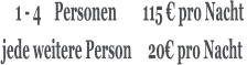 1 - 4    Personen        115 € pro Nacht  jede weitere Person     20€ pro Nacht